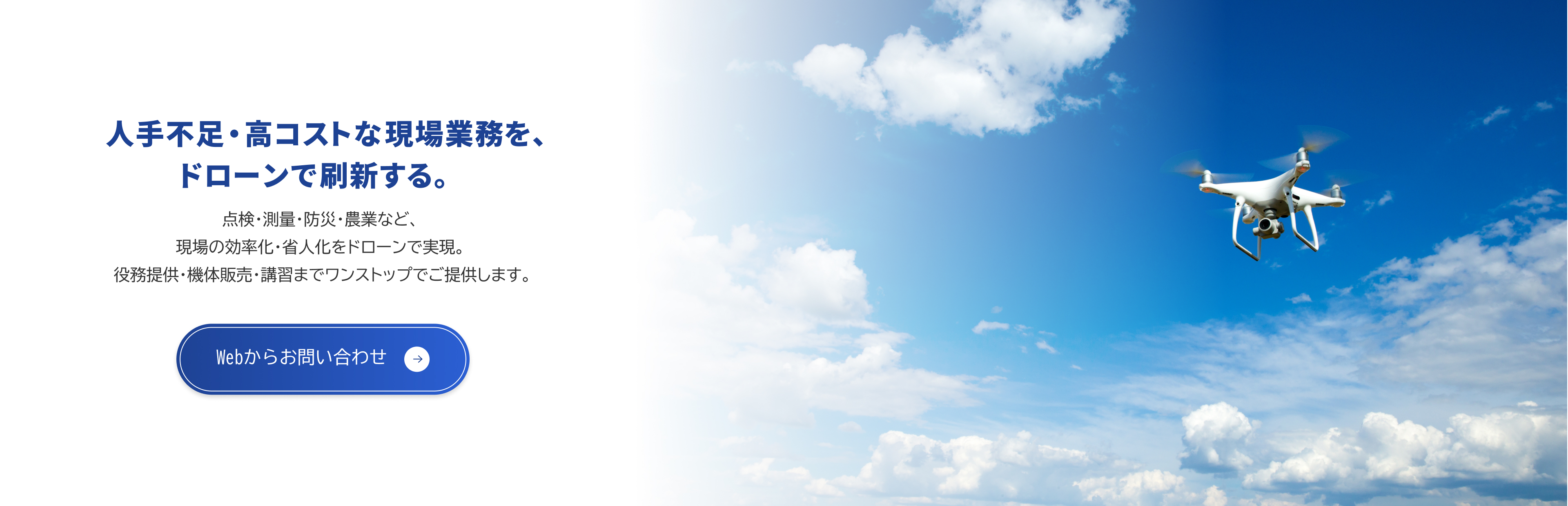 人手不足・高コストな現場業務を、ドローンで刷新する。点検・測量・防災・農業など、現場の効率化・省人化をドローンで実現。役務提供・機体販売・講習までワンストップでご提供します。