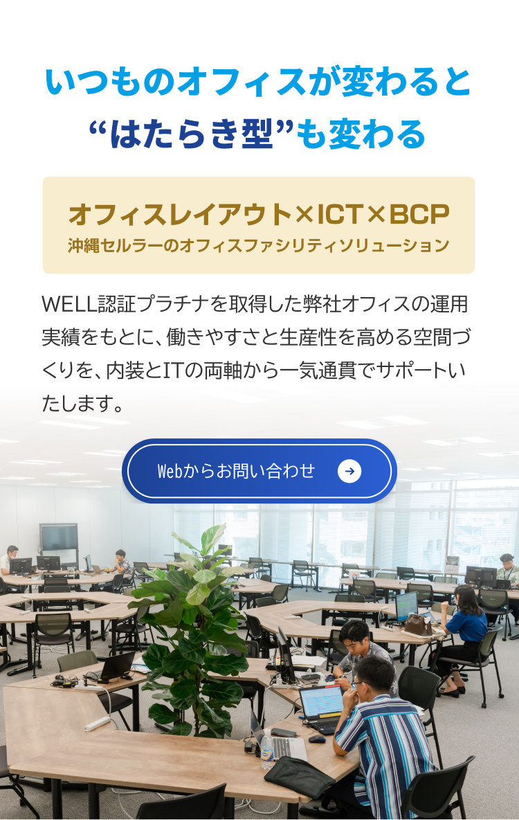 いつものオフィスが変わると「はたらき型」も変わる オフィスレイアウト×ICT×BCP 沖縄セルラーのオフィスファシリティソリューション